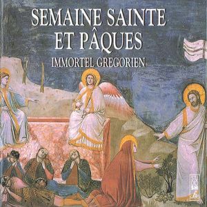 อัลบัม Semaine Sainte et Pâques - Immortel Grégorien ศิลปิน Chœur de l'abbaye Saint-Martin de Ligugé