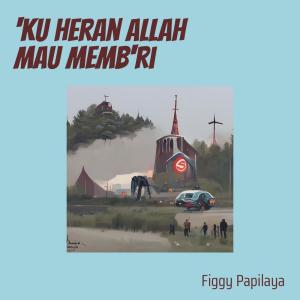 'ku Heran Allah Mau Memb'ri (Cover) dari Figgy Papilaya