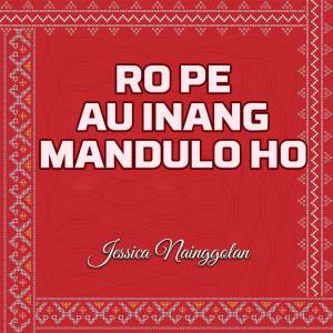 收聽Jessica Nainggolan的Ro Pe Au Inang Mandulo Ho歌詞歌曲