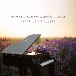 Pianoforte jazz in uno stato d'animo dolce (Piano con uccelli, Canzoni d'amore strumentali, Musica di pianoforte fresca e rilassante, Incredibile pianoforte jazz chill out)