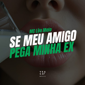 收聽MC Léo Melo的Se Meu Amigo Pega Minha Ex (Explicit)歌詞歌曲