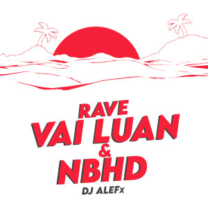 ดาวน์โหลดและฟังเพลง Rave Vai Luan & Nbhd (Explicit) พร้อมเนื้อเพลงจาก DJ ALEFx