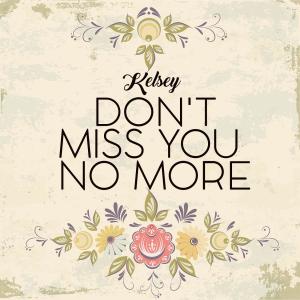 收听Kelsey的Don't Miss You No More歌词歌曲