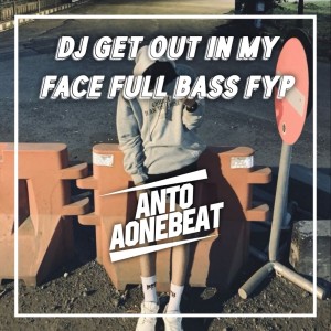 Dj Get out in My Face Full Bass Fyp (Remix) dari AntoaoneBeat