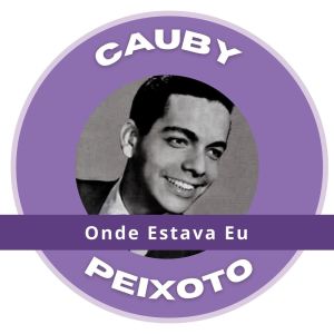 Angela Maria E Cauby Peixoto的專輯Onde Estava Eu - Cauby Peixoto