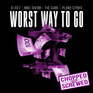 DJ 8X7的專輯Worst Way To Go (feat. Mike Sherm, The Game & Planb-Strik9) (Chopped & Screwed Version) (Explicit)