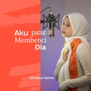 Qhutbus Sakha的专辑Aku Patut Membenci Dia