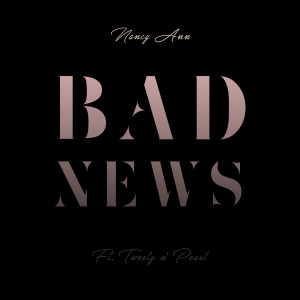 收听Nancy Ann的Bad News Acoustic (feat. Tweety & Pearl)歌词歌曲