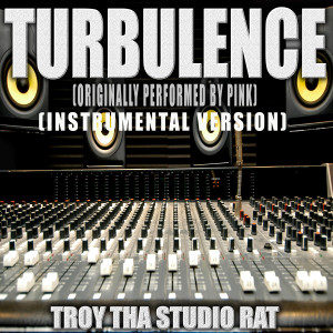 อัลบัม Turbulence (Originally Performed by Pink) (Instrumental Version) ศิลปิน Troy Tha Studio Rat
