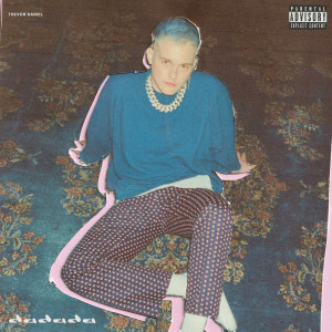 收聽Trevor Daniel的Dadada (Explicit)歌詞歌曲