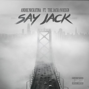 Andre Nickatina的專輯Say Jack (feat. The Jacka & Reign) (Explicit)