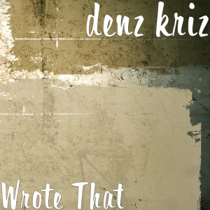 ดาวน์โหลดและฟังเพลง Wrote That พร้อมเนื้อเพลงจาก denz kriz