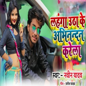 收听Naveen Yadav的Lahanga Utha Ke Abhinandan Karela歌词歌曲