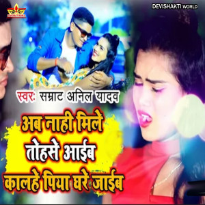 Album Ab Nahi Mile Tohse Aaib Kalhe Piya Ghare Jaib from Samrat Anil Yadav