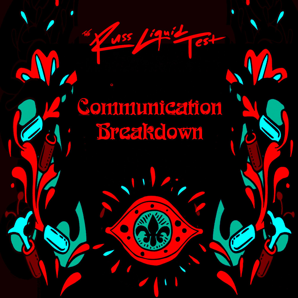 Communication Breakdown (The Russ Liquid Test)