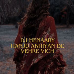 收聽DJ Henaary的Hanju Akhiyan De Vehre Vich歌詞歌曲