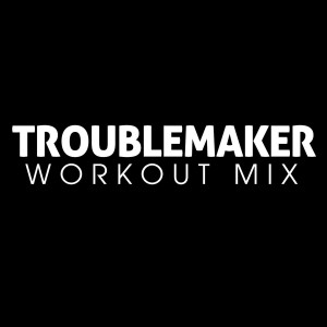 ดาวน์โหลดและฟังเพลง Troublemaker (Workout Extended Remix) พร้อมเนื้อเพลงจาก Power Music Workout