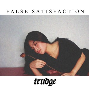 Dengarkan False Satisfaction lagu dari Trudge dengan lirik