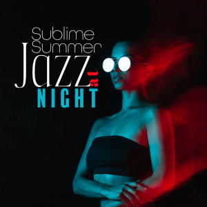 Sublime Summer Jazz at Night (Smooth Jazz for Warm Nights, Positive Vibrations with Sublime Jazz Songs, Summer Time with Jazzy Vibes) dari Black Night Music Universe