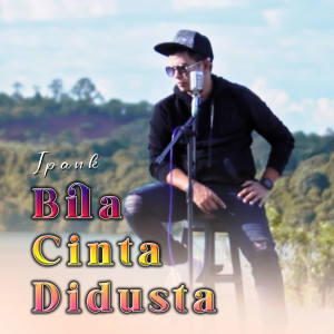 Dengarkan lagu Bila cinta didusta nyanyian Ipank dengan lirik