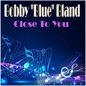 收聽Bobby "Blue" Bland的Close To You歌詞歌曲