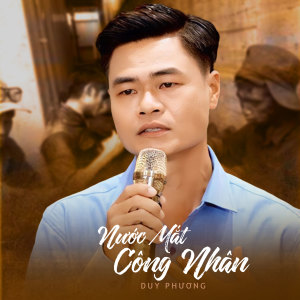 Listen to Nước Mắt Công Nhân song with lyrics from DUY PHUONG