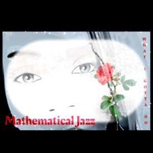 อัลบัม What I Gotta Do ศิลปิน Mathematical Jazz