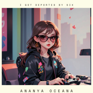 收聽Ananya Oceana的I Got Deported By Six歌詞歌曲