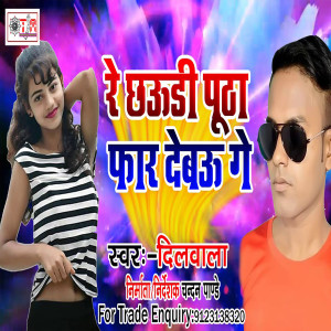 Listen to Re Chhauri Putha Phar Debau Ge (Bhojpuri) song with lyrics from Dilwala
