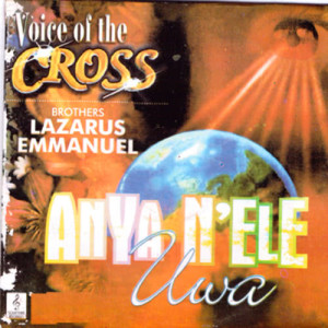 收聽Voice Of The Cross Brothers Lazarus & Emmanuel的Anya N'ele Uwa Part 1歌詞歌曲