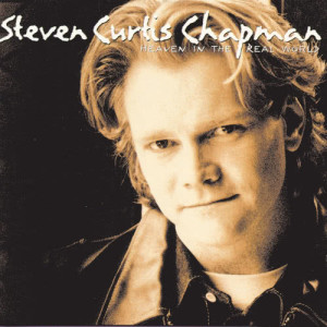 Steven Curtis Chapman的專輯Heaven In The Real World
