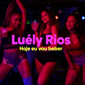 ดาวน์โหลดและฟังเพลง Hoje eu vou beber พร้อมเนื้อเพลงจาก Luely Rios