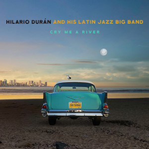 อัลบัม Cry Me A River ศิลปิน Hilario Duran and his Latin Jazz Big Band