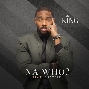 King的专辑Na Who (feat. Shaydee)