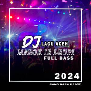 Album DJ Mabok Ie Leupi (Remix Aceh) oleh Bang Haba DJ