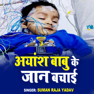 Listen to Ayansh Babu Ke Jaan Bachai song with lyrics from Suman Raja Yadav
