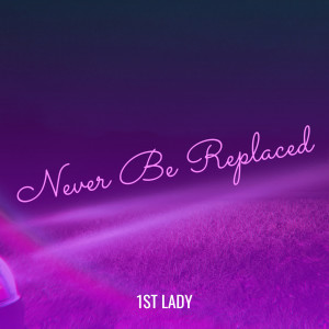 Listen to Never Be Replaced song with lyrics from 1st Lady