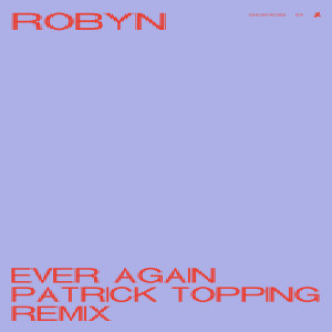 ดาวน์โหลดและฟังเพลง Ever Again (Patrick Topping Remix / Edit|Explicit) พร้อมเนื้อเพลงจาก Robyn