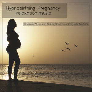 RelaxingRecords的專輯Hypnobirthing: Pregnancy Relaxation Music and Nature Sounds for Pregnant Mothers