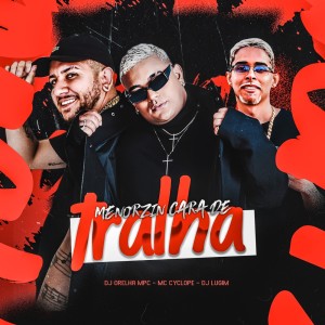 ดาวน์โหลดและฟังเพลง Menorzin Cara de Tralha (Explicit) พร้อมเนื้อเพลงจาก DJ ORELHA MPC