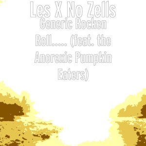 收听Les X No Zells的Generic Rocken Roll..... (feat. the Anorexic Pumpkin Eaters)歌词歌曲