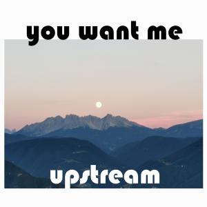 收聽Upstream的you want me歌詞歌曲