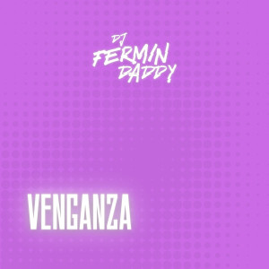 Dengarkan lagu Venganza nyanyian DJ Fermin Daddy dengan lirik