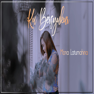 收听Mona Latumahina的Ku Bersyukur歌词歌曲