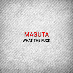 Listen to What the Fuck song with lyrics from Maguta
