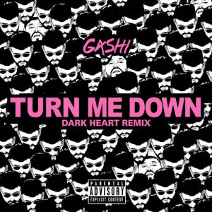 ดาวน์โหลดและฟังเพลง Turn Me Down (Dark Heart Remix) พร้อมเนื้อเพลงจาก GASHI