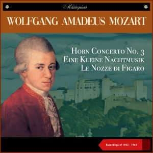 Chopin----[replace by 16381]的專輯Wolfgang Amadeus Mozart: Horn Concerto No. 3 - Eine Kleine Nachtmusik - Le Nozze di Figaro (Recordings of 1953 - 1961)