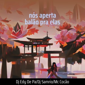Listen to Nós Aperta Balão pra Elas (Explicit) song with lyrics from dj edy de pa