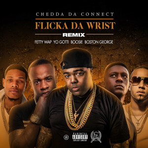 Chedda Da Connect的專輯Flicka Da Wrist (Remix) [feat. Fetty Wap, Yo Gotti, Lil Boosie, Boston George] (Explicit)