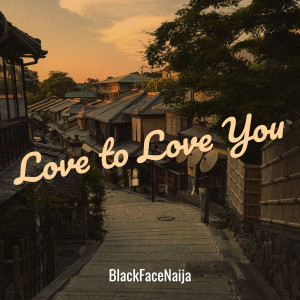 Listen to Love to Love You song with lyrics from BLACKFACENAIJA